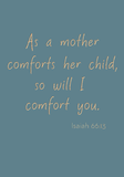 As a mother comforts her child, so will I comfort you - Isaiah 66:13