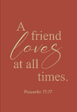 A friend loves at all times - Proverbs 17:17