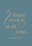 A friend loves at all times - Proverbs 17:17
