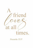 A friend loves at all times - Proverbs 17:17