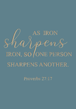 As iron sharpens iron, so one person sharpens another - Proverbs 27:17