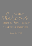 As iron sharpens iron, so one person sharpens another - Proverbs 27:17