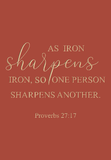 As iron sharpens iron, so one person sharpens another - Proverbs 27:17