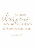 As iron sharpens iron, so one person sharpens another - Proverbs 27:17