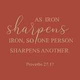 As iron sharpens iron, so one person sharpens another. -  Proverbs 27:17