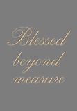 Blessed beyond measure