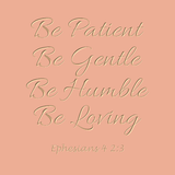Be patient Be Gentle - Ephesians 4 2:3