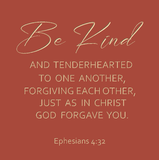 Be kind and tenderhearted to one another - Ephesians 4:32