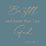 Be still and know that I am God - Psalm 46:10