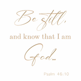 Be still and know that I am God - Psalm 46:10