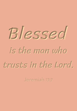 Blessed is the man who trusts in the Lord - Jeremiah 17:7