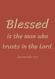 Blessed is the man who trusts in the Lord - Jeremiah 17:7