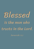 Blessed is the man who trusts in the Lord - Jeremiah 17:7