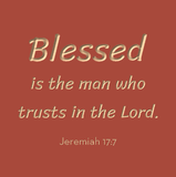 Blessed is the man who trusts in the Lord - Jeremiah 17:7