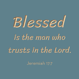 Blessed is the man who trusts in the Lord - Jeremiah 17:7
