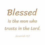 Blessed is the man who trusts in the Lord - Jeremiah 17:7
