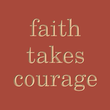 Faith takes courage
