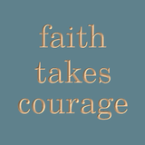 Faith takes courage
