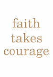Faith takes courage