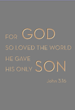 For God so loved the world he gave his only son - John 3:16