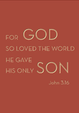 For God so loved the world he gave his only son - John 3:16