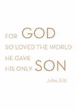 For God so loved the world he gave his only son - John 3:16