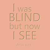 I was blind but now I see - John 9:25