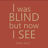 I was blind but now I see - John 9:25