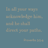 In all your ways acknowledge Him - Proverbs 3:5-6