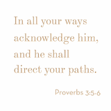 In all your ways acknowledge Him - Proverbs 3:5-6