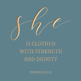 She is clothed with strength and dignity - Proverbs 31:25