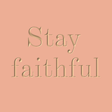 Stay faithful