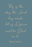 This is the day the Lord has made - Psalm 118:24