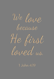 We love because he first loved us - 1 John 4:19