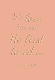 We love because he first loved us - 1 John 4:19