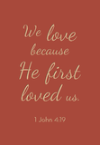 We love because he first loved us - 1 John 4:19