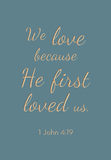 We love because he first loved us - 1 John 4:19