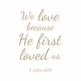 We love because He first loved us - 1 John 4:19