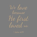 We love because He first loved us - 1 John 4:19