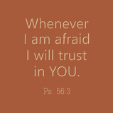 Whenever I am afraid I will trust in You - Ps. 56:3