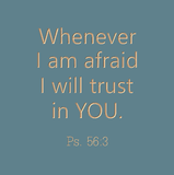 Whenever I am afraid I will trust in You - Ps. 56:3