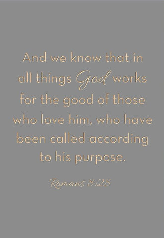 And we know that in all things God works - Romans 8:28