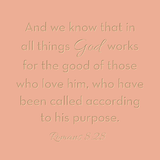And we know that in all things... Romans 8:28