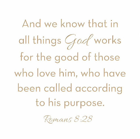 And we know that in all things... Romans 8:28