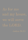 As for me and my house, we will serve the Lord. - Joshua 24:15