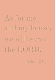 As for me and my house, we will serve the Lord. - Joshua 24:15