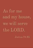 As for me and my house, we will serve the Lord. - Joshua 24:15