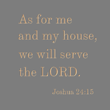 As for me and my house... Joshua 24:15
