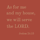 As for me and my house... Joshua 24:15