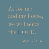 As for me and my house... Joshua 24:15